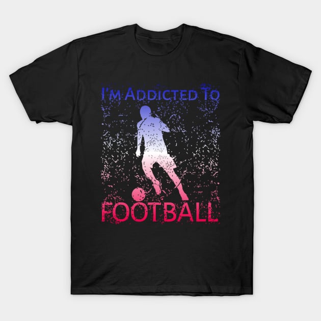 I'm Addicted To Football T-Shirt by radeckari25